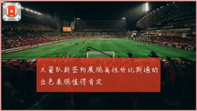 火箭队新签约展现高性价比斯通的出色表现值得肯定
